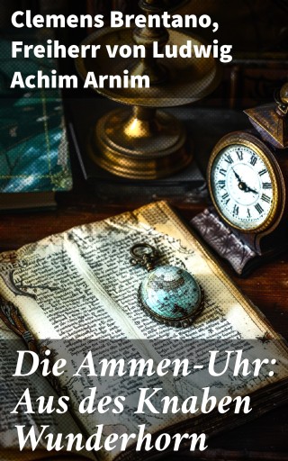 Die Ammen-Uhr: Aus des Knaben Wunderhorn