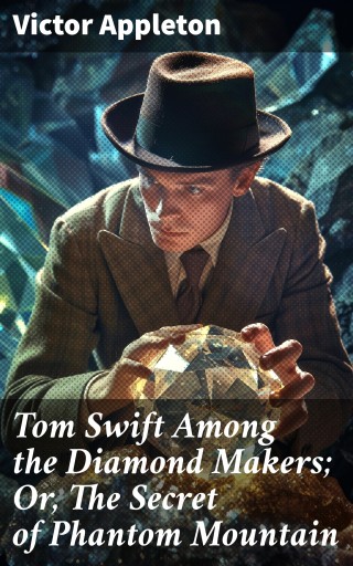 Tom Swift Among the Diamond Makers; Or, The Secret of Phantom Mountain