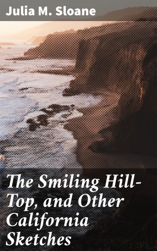 The Smiling Hill-Top, and Other California Sketches