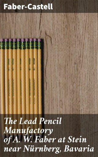 The Lead Pencil Manufactory of A. W. Faber at Stein near Nürnberg, Bavaria