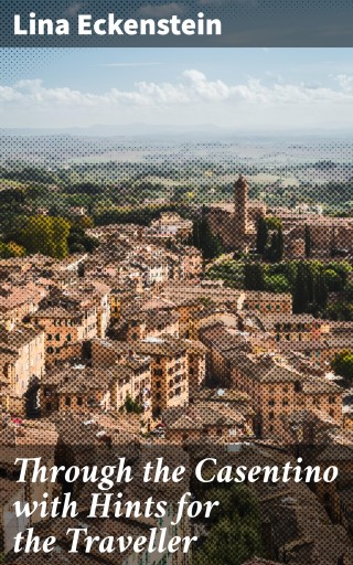 Through the Casentino with Hints for the Traveller