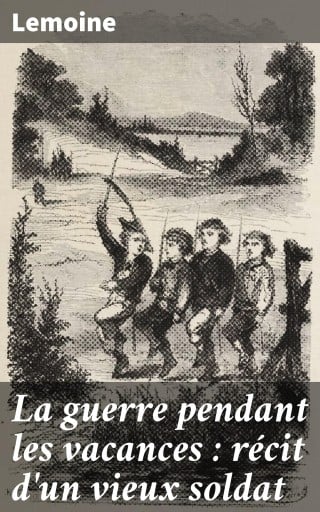 La guerre pendant les vacances : récit d'un vieux soldat