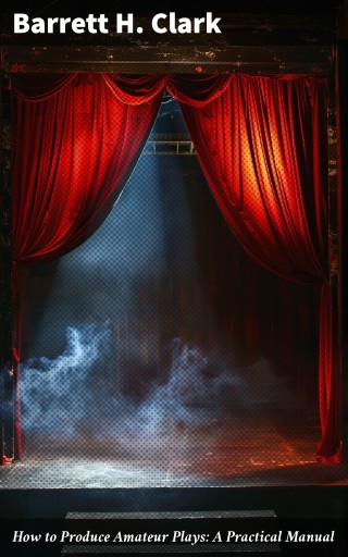How to Produce Amateur Plays: A Practical Manual