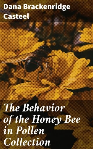 The Behavior of the Honey Bee in Pollen Collection