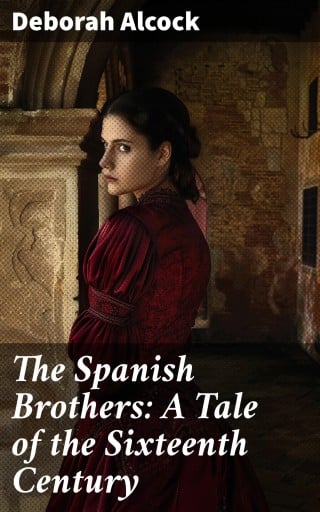 The Spanish Brothers: A Tale of the Sixteenth Century