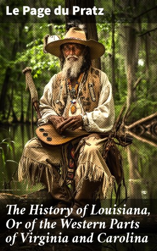 The History of Louisiana, Or of the Western Parts of Virginia and Carolina