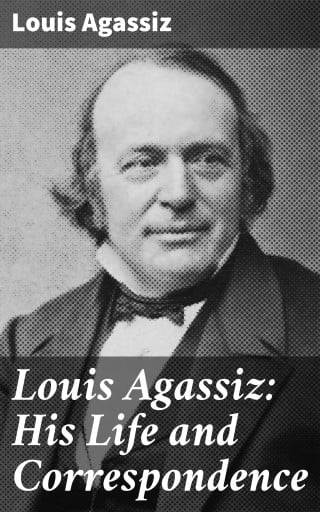 Louis Agassiz: His Life and Correspondence