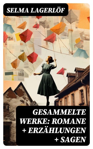 Gesammelte Werke: Romane + Erzählungen + Sagen