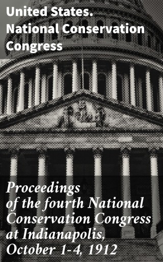 Portada del libro «Proceedings of the fourth National Conservation Congress at Indianapolis, October 1-4, 1912», de United States. National Conservation Congress