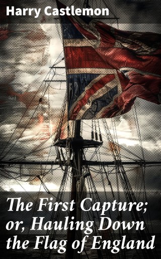 The First Capture; or, Hauling Down the Flag of England