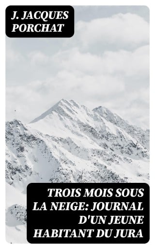 Trois mois sous la neige: Journal d'un jeune habitant du Jura