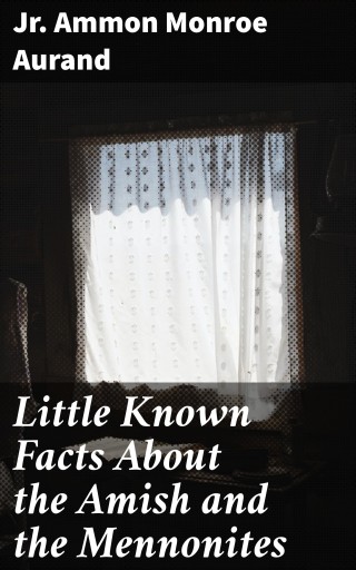 Portada del libro «Little Known Facts About the Amish and the Mennonites», de Jr. Ammon Monroe Aurand