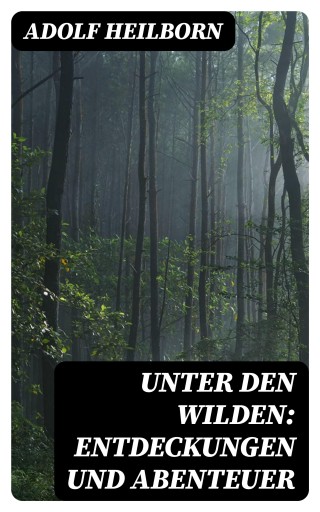 Unter den Wilden: Entdeckungen und Abenteuer