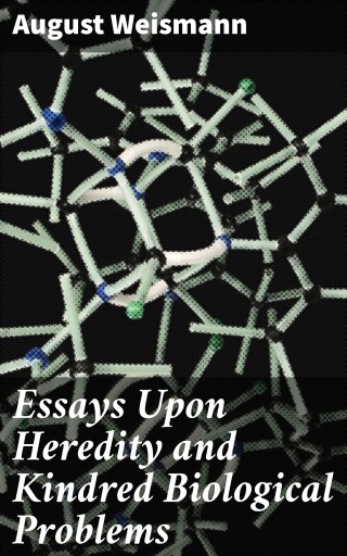 Essays Upon Heredity and Kindred Biological Problems