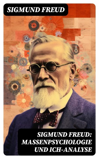 Sigmund Freud: Massenpsychologie und Ich-Analyse