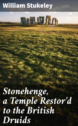 Stonehenge, a Temple Restor'd to the British Druids