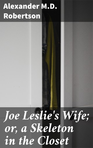 Portada del libro «Joe Leslie's Wife; or, a Skeleton in the Closet», de Alexander M.D. Robertson