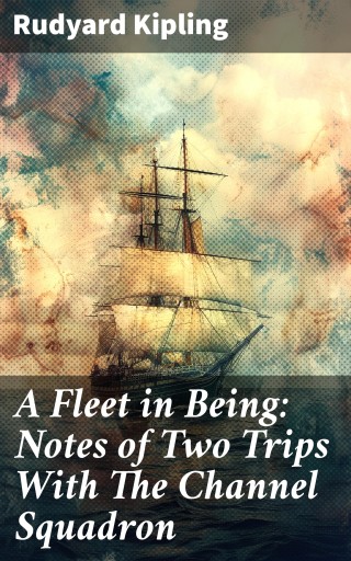 A Fleet in Being: Notes of Two Trips With The Channel Squadron