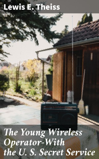 The Young Wireless Operator—With the U. S. Secret Service