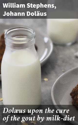 Dolæus upon the cure of the gout by milk-diet