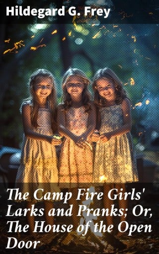 The Camp Fire Girls' Larks and Pranks; Or, The House of the Open Door