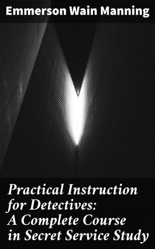 Practical Instruction for Detectives: A Complete Course in Secret Service Study