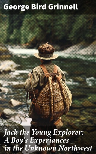 Jack the Young Explorer: A Boy's Experiances in the Unknown Northwest