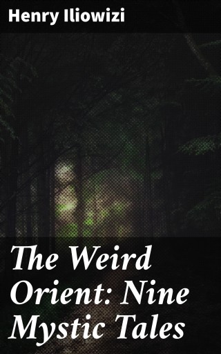 Portada del libro «The Weird Orient: Nine Mystic Tales», de Henry Iliowizi