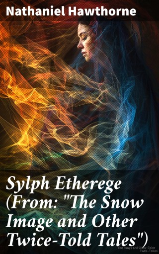 Portada del libro «Sylph Etherege (From: "The Snow Image and Other Twice-Told Tales")», de Nathaniel Hawthorne