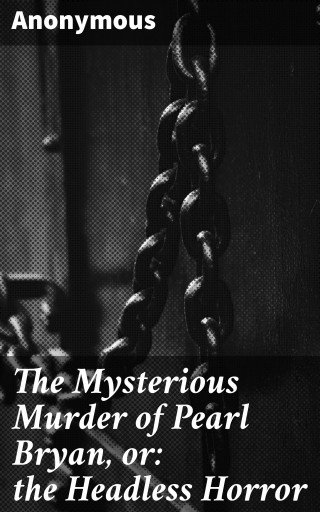 The Mysterious Murder of Pearl Bryan, or: the Headless Horror
