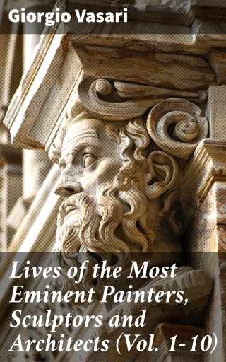 Lives of the Most Eminent Painters, Sculptors and Architects (Vol. 1-10)