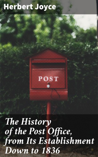The History of the Post Office, from Its Establishment Down to 1836
