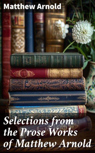 Selections from the Prose Works of Matthew Arnold