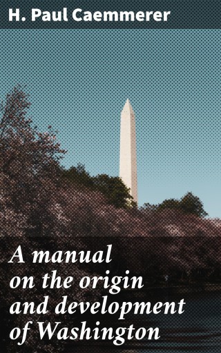 Portada del libro «A manual on the origin and development of Washington», de H. Paul Caemmerer