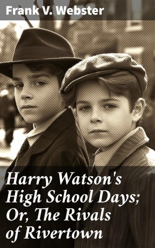 Harry Watson's High School Days; Or, The Rivals of Rivertown