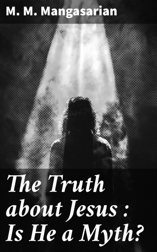 The Truth about Jesus : Is He a Myth?