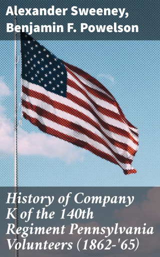 History of Company K of the 140th Regiment Pennsylvania Volunteers (1862-'65)