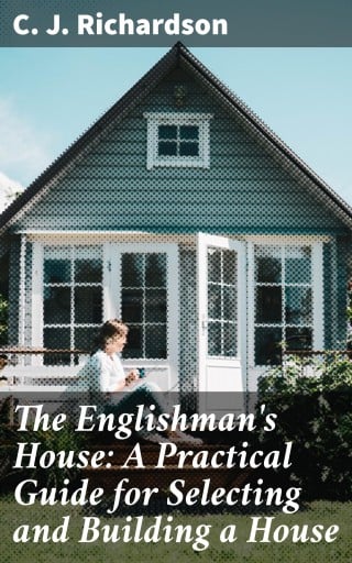 The Englishman's House: A Practical Guide for Selecting and Building a House