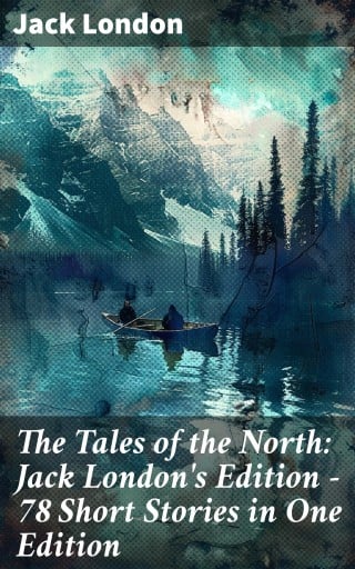 Portada del libro «The Tales of the North: Jack London's Edition - 78 Short Stories in One Edition», de Jack London