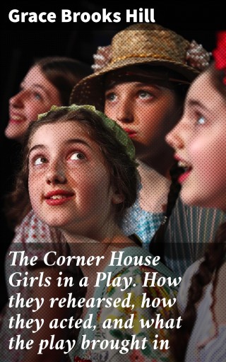 The Corner House Girls in a Play. How they rehearsed, how they acted, and what the play brought in