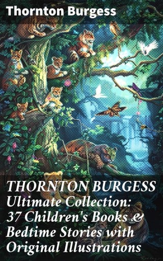 THORNTON BURGESS Ultimate Collection: 37 Children's Books & Bedtime Stories with Original Illustrations