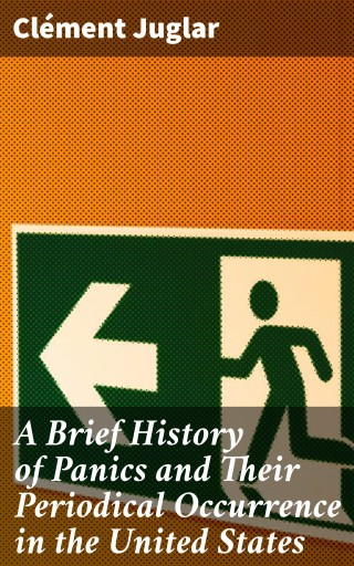 A Brief History of Panics and Their Periodical Occurrence in the United States