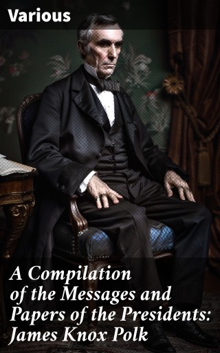 Portada del libro «A Compilation of the Messages and Papers of the Presidents: James Knox Polk», de Various