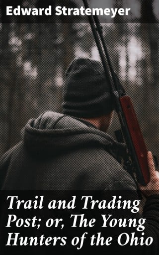 Trail and Trading Post; or, The Young Hunters of the Ohio