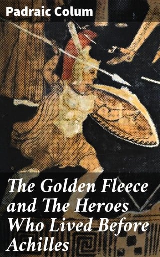 The Golden Fleece and The Heroes Who Lived Before Achilles