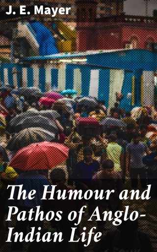 The Humour and Pathos of Anglo-Indian Life