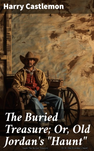 The Buried Treasure; Or, Old Jordan's "Haunt"