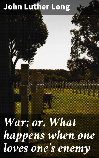 Portada del libro «War; or, What happens when one loves one's enemy», de John Luther Long