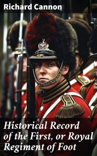 Historical Record of the First, or Royal Regiment of Foot