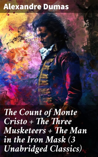 Portada del libro «The Count of Monte Cristo + The Three Musketeers + The Man in the Iron Mask (3 Unabridged Classics)», de Alexandre Dumas